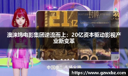 澳涞坞电影集团逆流而上：20亿资本驱动影视产业新变革